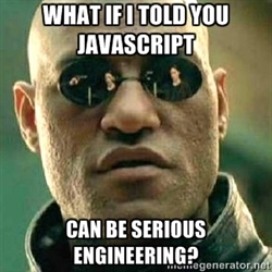 What if I told you javascript can be serious engineering?